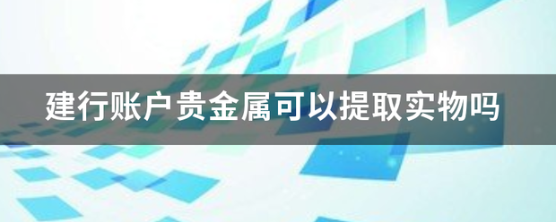 建行账户贵金属怎包急可以提取实物吗