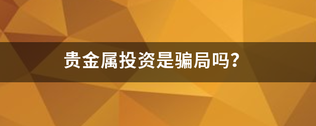 贵金属投资是骗局吗<strong></p>
<p>cctv贵金属交易骗局</strong>？