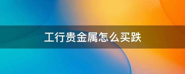工行贵金属怎么买跌